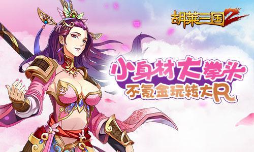 小身材大拳头 《胡莱三国2》不氪金玩转大R